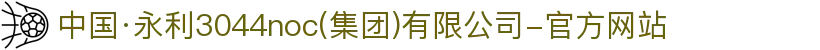 中国·永利3044noc(集团)有限公司-官方网站