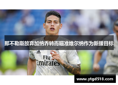 那不勒斯放弃加纳乔转而瞄准维尔纳作为新援目标